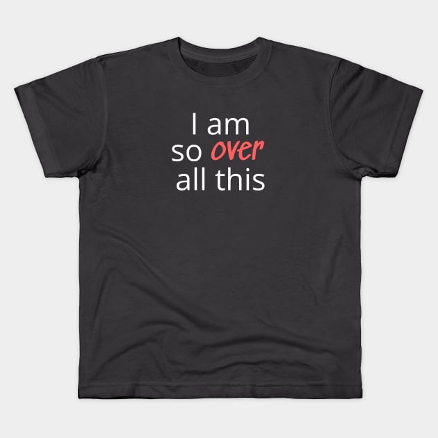 I am so over all this Kids T-Shirt by kikarose